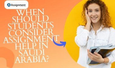 When Should Students Consider Assignment Help in Saudi Arabia?