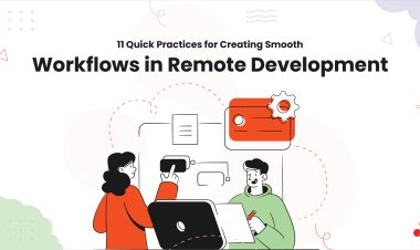 11 Quick Practices for Creating Smooth Workflows in Remote Development