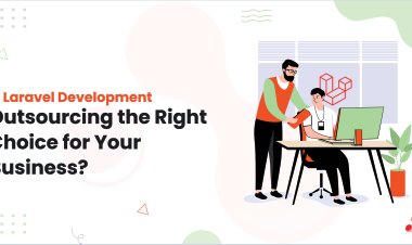 Is Laravel Development Outsourcing the Right Choice for Your Business?